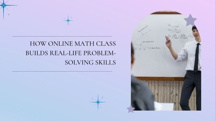How Online Math Class Builds Real-Life Problem-Solving Skills